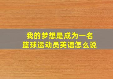 我的梦想是成为一名篮球运动员英语怎么说