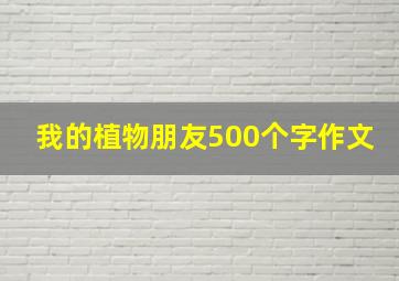 我的植物朋友500个字作文