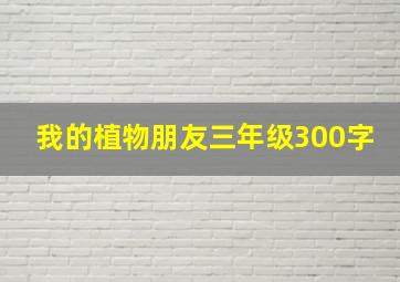 我的植物朋友三年级300字