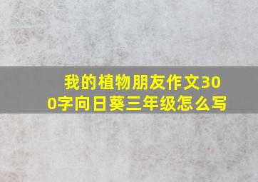 我的植物朋友作文300字向日葵三年级怎么写