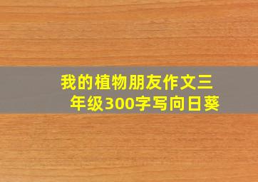 我的植物朋友作文三年级300字写向日葵