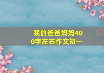 我的爸爸妈妈400字左右作文初一