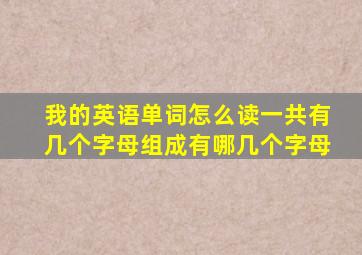 我的英语单词怎么读一共有几个字母组成有哪几个字母