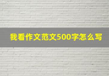 我看作文范文500字怎么写