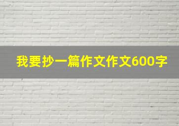 我要抄一篇作文作文600字