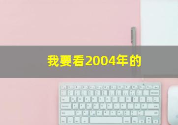 我要看2004年的