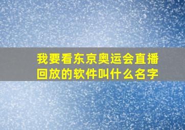 我要看东京奥运会直播回放的软件叫什么名字