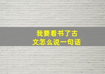 我要看书了古文怎么说一句话