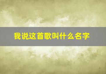 我说这首歌叫什么名字