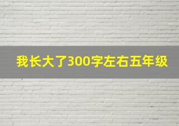 我长大了300字左右五年级