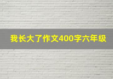 我长大了作文400字六年级