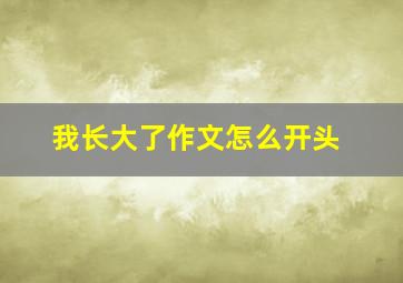 我长大了作文怎么开头