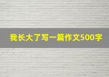 我长大了写一篇作文500字