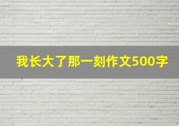 我长大了那一刻作文500字