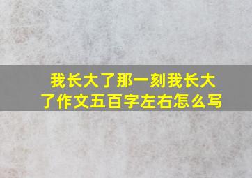 我长大了那一刻我长大了作文五百字左右怎么写