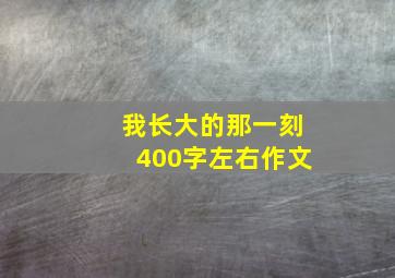 我长大的那一刻400字左右作文