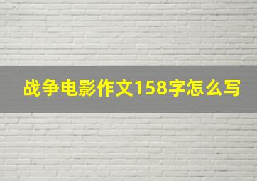 战争电影作文158字怎么写