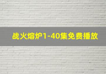 战火熔炉1-40集免费播放