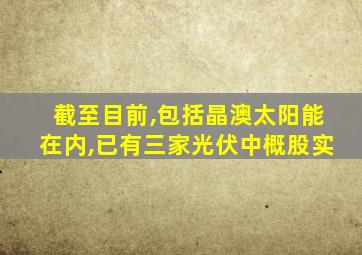 截至目前,包括晶澳太阳能在内,已有三家光伏中概股实