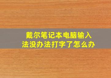 戴尔笔记本电脑输入法没办法打字了怎么办