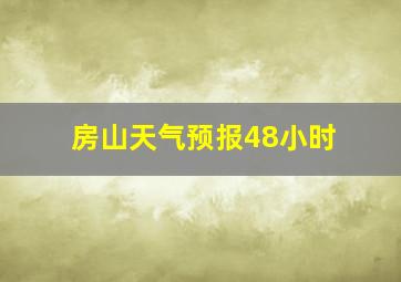 房山天气预报48小时