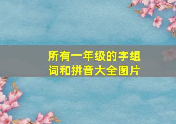 所有一年级的字组词和拼音大全图片