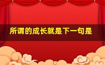 所谓的成长就是下一句是