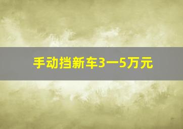 手动挡新车3一5万元