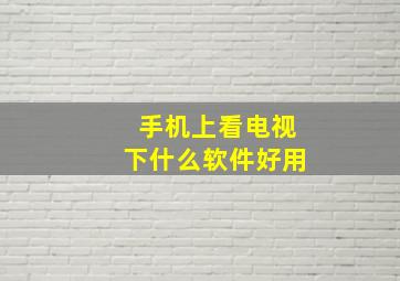 手机上看电视下什么软件好用