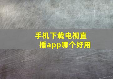 手机下载电视直播app哪个好用