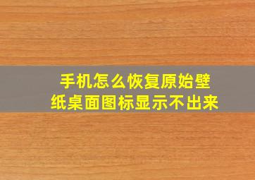 手机怎么恢复原始壁纸桌面图标显示不出来