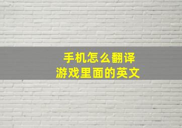 手机怎么翻译游戏里面的英文