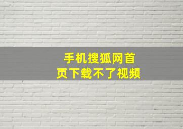 手机搜狐网首页下载不了视频