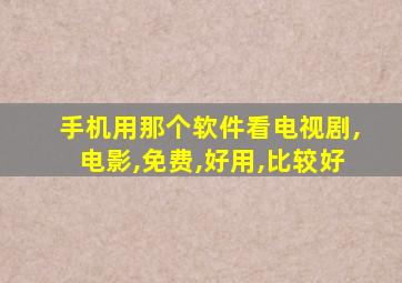 手机用那个软件看电视剧,电影,免费,好用,比较好