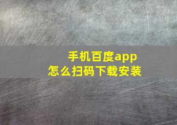 手机百度app怎么扫码下载安装