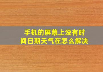 手机的屏幕上没有时间日期天气在怎么解决