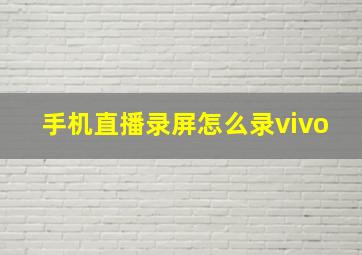 手机直播录屏怎么录vivo