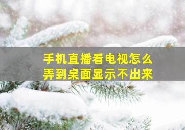 手机直播看电视怎么弄到桌面显示不出来