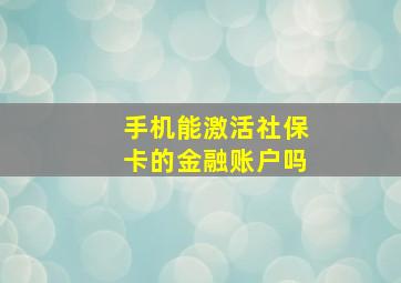 手机能激活社保卡的金融账户吗