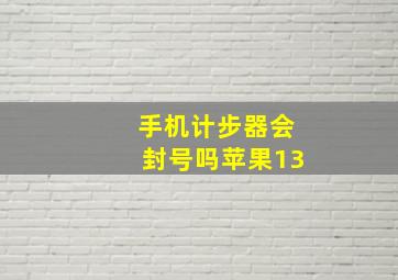 手机计步器会封号吗苹果13