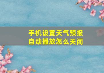 手机设置天气预报自动播放怎么关闭