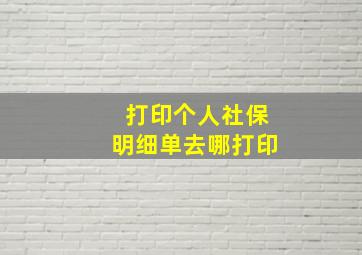 打印个人社保明细单去哪打印