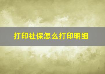 打印社保怎么打印明细