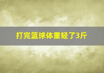 打完篮球体重轻了3斤