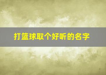 打篮球取个好听的名字