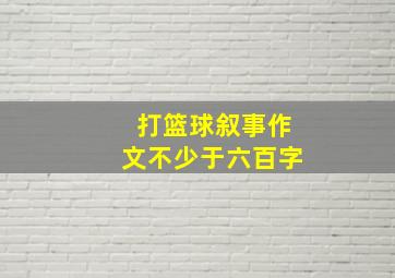 打篮球叙事作文不少于六百字