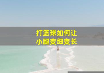 打篮球如何让小腿变细变长