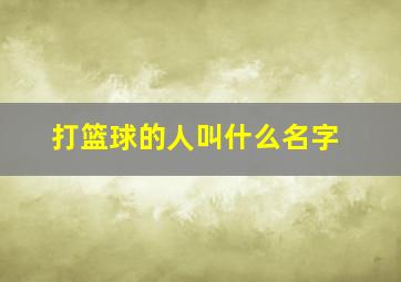 打篮球的人叫什么名字