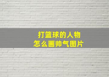 打篮球的人物怎么画帅气图片