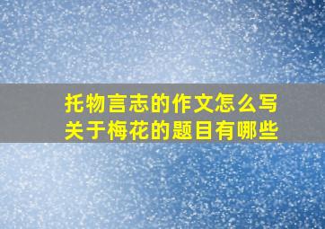 托物言志的作文怎么写关于梅花的题目有哪些